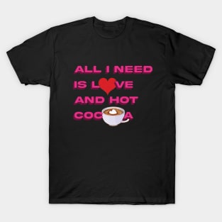 all i need is love and hot cocoa T-Shirt